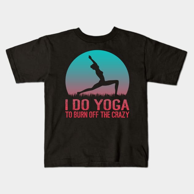 I Do Yoga To Burn Off The Crazy Kids T-Shirt by Charaf Eddine